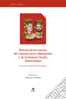 Historia de los amores del valeroso moro Abindarráez y de la hermosa Xarifa, Abencerrajes libro di Balbi Francesco; Andrés G. (cur.)