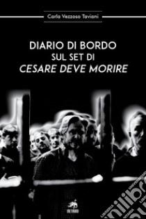 Diario di bordo sul set di «Cesare deve morire» libro di Vezzoso Taviani Carla