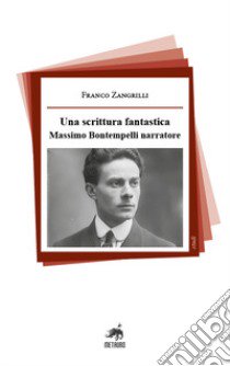 Una scrittura fantastica. Massimo Bontempelli narratore libro di Zangrilli Franco