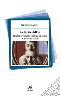 La forma dell'io. Identità personale e strategie narrative da Buzzati a Lodoli. Nuova ediz. libro di Mellarini Bruno