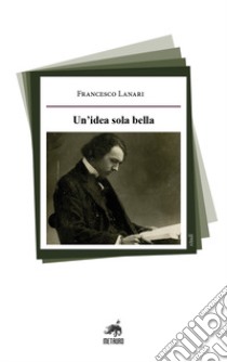 Un'idea sola bella libro di Lanari Francesco