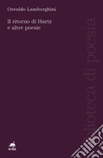 Il ritorno di Hartz e altre poesie. Ediz. italiana e spagnola libro di Lamborghini Osvaldo; Rizzante M. (cur.)