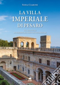 La villa Imperiale di Pesaro. Una rilettura attraverso due fonti settecentesche libro di Ciaroni Sofia