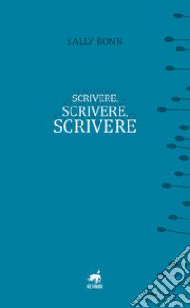 Scrivere, scrivere, scrivere. Nuova ediz. libro di Bonn Sally; Amatulli M. (cur.)