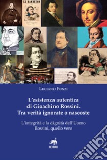 L'esistenza autentica di Gioachino Rossini. Tra verità ignorate o nascoste. Nuova ediz. libro di Fonzi Luciano