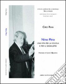 Nino Pino. Una vita per la scuola e per il socialismo libro di Raia Ciro