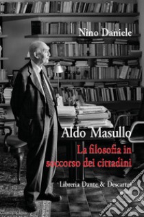 Aldo Masullo. La filosofia in soccorso dei cittadini libro di Daniele Nino