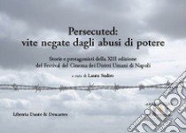 Persecuted: vite negate dagli abusi di potere. Storie e protagonisti della XIII edizione del Festival del Cinema dei Diritti Umani di Napoli libro di Sudiro L. (cur.)