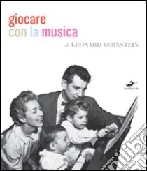 Giocare con la musica. Ediz. illustrata libro di Bernstein Leonard; Gottlieb J. (cur.)