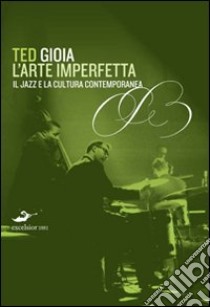 L'arte imperfetta. Riflessione sul jazz e la cultura moderna libro di Gioia Ted