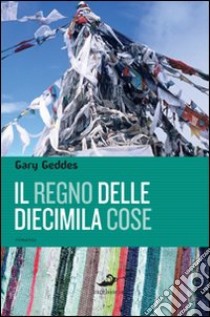 Il regno delle diecimila cose libro di Geddes Gary