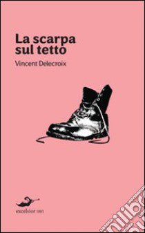 La scarpa sul tetto libro di Delecroix Vincent