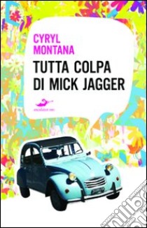 Tutta colpa di Mick Jagger libro di Montana Cyril