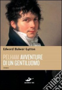 Pelham. Avventure di un gentiluomo libro di Bulwer Lytton Edward