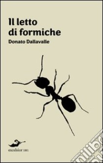 Il Letto di formiche libro di Dalla Valle Donato