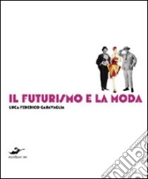 Il futurismo e la moda libro di Garavaglia L. F. (cur.)