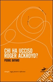 Chi ha ucciso Roger Ackroyd? libro di Bayard Pierre