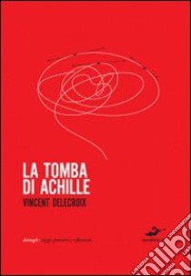 La Tomba di Achille libro di Delecroix Vincent