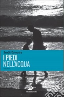 I piedi nell'acqua libro di Duteurtre Benoît