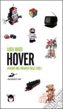 Hover. Viaggio nell'infanzia delle cose libro di Rossi Luca