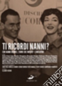 Ti ricordi Nanni? L'uomo che inventò i cantautori libro di Ricordi Claudio