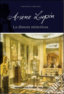 Arsène Lupin. La dimora misteriosa libro di Leblanc Maurice