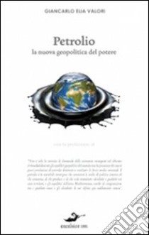 Petrolio. La nuova geopolitica del potere libro di Valori Giancarlo Elia