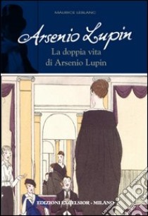 Arsenio Lupin. La doppia vita di Arsenio Lupin. Vol. 6 libro di Leblanc Maurice