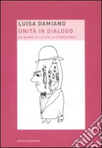 Unità in dialogo. Un nuovo stile per la conoscenza libro di Damiano Luisa