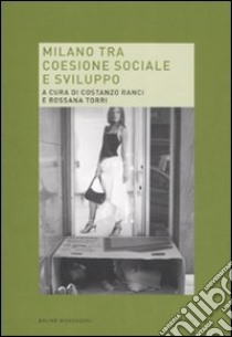 Milano tra coesione sociale e sviluppo. Rapporto su Milano sociale libro di Ranci C. (cur.); Torri R. (cur.)