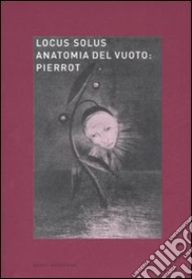 Locus solus. Ediz. illustrata. Vol. 6: Anatomia del vuoto: Pierrot libro di Castoldi A. (cur.)