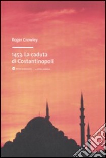 1453. La caduta di Costantinopoli libro di Crowley Roger