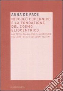 Niccolò Copernico e la fondazione del cosmo eliocentrico libro di De Pace Anna