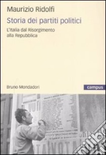 Storia dei partiti politici. L'Italia dal Risorgimento alla Repubblica libro di Ridolfi Maurizio