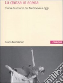 La danza in scena. Storia di un'arte dal Medioevo a oggi libro di Cervellati Elena