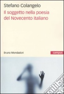 Il Soggetto nella poesia del Novecento italiano libro di Colangelo Stefano