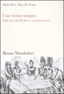 Una Storia europea. Dalla fine del Medioevo ai giorni nostri libro di Rosa Mario; Verga Marcello