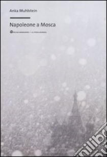 Napoleone a Mosca libro di Muhlstein Anka