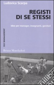 Registi di se stessi. Idee per manager, insegnanti, genitori libro di Scarpa Ludovica