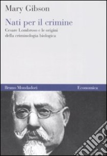 Nati per il crimine. Cesare Lombroso e le origini della criminologia biologica libro di Gibson Mary