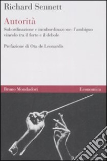 Autorità. Subordinazione e insubordinazione: l'ambiguo vincolo tra il forte e il debole libro di Sennett Richard