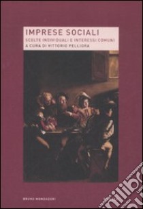 Imprese sociali. Scelte individuali e interessi comuni libro di Pelligra V. (cur.)