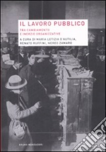 Il lavoro pubblico tra cambiamento e inerzie organizzative libro di D'Autilia L. (cur.); Ruffini R. (cur.); Zamaro N. (cur.)