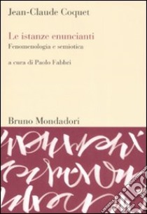 Le istanze enuncianti. Fenomenologia e semiotica libro di Coquet Jean-Claude; Fabbri P. (cur.)