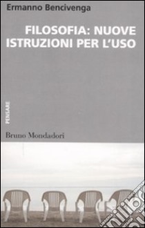 Filosofia: nuove istruzioni per l'uso libro di Bencivenga Ermanno