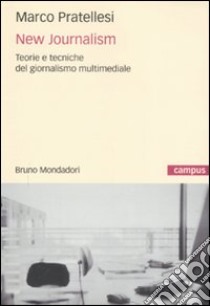 New journalism. Teorie e tecniche del giornalismo multimediale libro di Pratellesi Marco