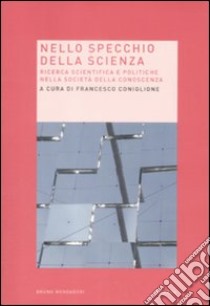 Nello specchio della scienza. Ricerca scientifica e politiche nella società della conoscenza libro di Coniglione F. (cur.)