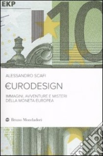 Eurodesign. Immagini, avventure e misteri della moneta europea libro di Scafi Alessandro