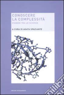 Conoscere la complessità. Viaggio tra le scienze libro di Spaziante A. (cur.)