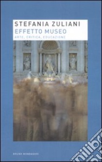 Effetto museo. Arte, critica, educazione libro di Zuliani Stefania